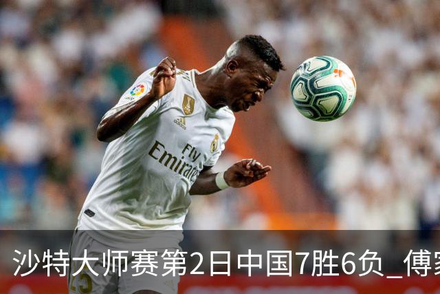沙特大师赛第2日中国7胜6负 傅家俊田鹏飞等晋级